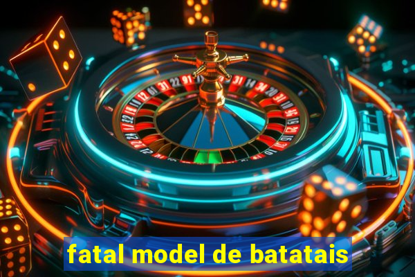 fatal model de batatais